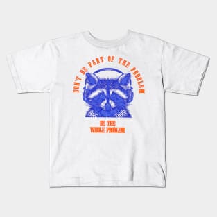 Don't Be Part Of The Problem Be The Whole Problem Kids T-Shirt